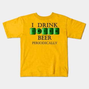 I drink Irish beer periodically Kids T-Shirt